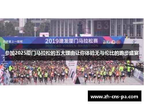 参加2025厦门马拉松的五大理由让你体验无与伦比的跑步盛宴 参加2025厦门马拉松的五大理由让你体验无与伦比的跑步盛宴