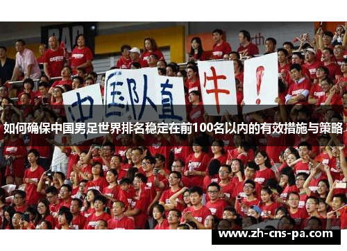 如何确保中国男足世界排名稳定在前100名以内的有效措施与策略 如何确保中国男足世界排名稳定在前100名以内的有效措施与策略