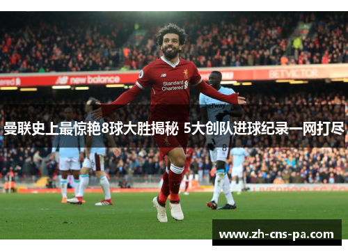 曼联史上最惊艳8球大胜揭秘 5大创队进球纪录一网打尽