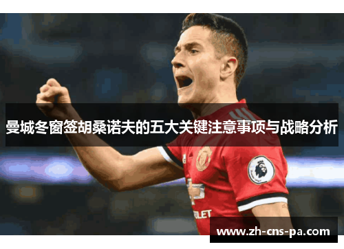 曼城冬窗签胡桑诺夫的五大关键注意事项与战略分析