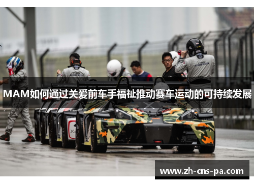 MAM如何通过关爱前车手福祉推动赛车运动的可持续发展