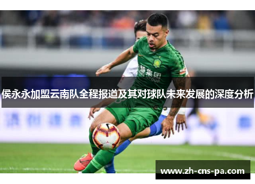 侯永永加盟云南队全程报道及其对球队未来发展的深度分析