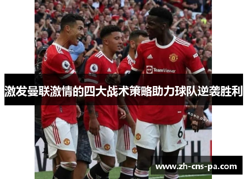 激发曼联激情的四大战术策略助力球队逆袭胜利