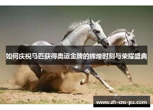 如何庆祝马匹获得奥运金牌的辉煌时刻与荣耀盛典