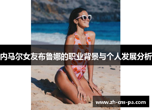 内马尔女友布鲁娜的职业背景与个人发展分析