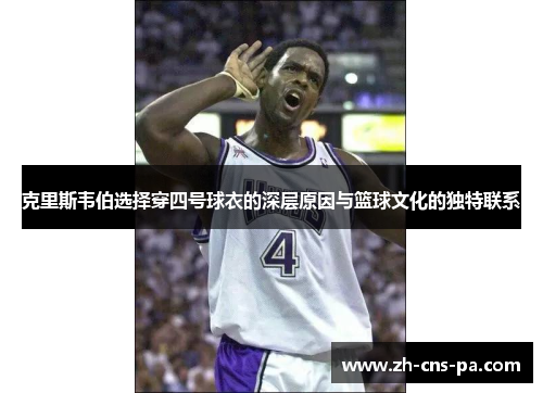 克里斯韦伯选择穿四号球衣的深层原因与篮球文化的独特联系