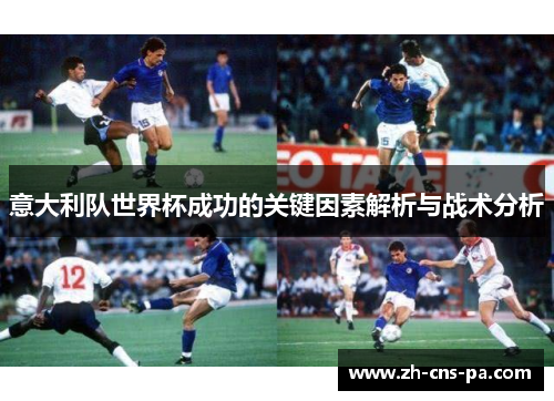 意大利队世界杯成功的关键因素解析与战术分析 意大利队世界杯成功的关键因素解析与战术分析