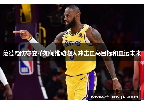 范德彪防守变革如何推动湖人冲击更高目标和更远未来 范德彪防守变革如何推动湖人冲击更高目标和更远未来