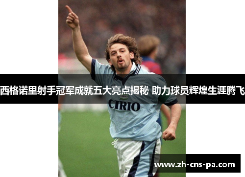 西格诺里射手冠军成就五大亮点揭秘 助力球员辉煌生涯腾飞