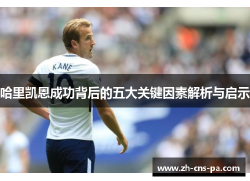 哈里凯恩成功背后的五大关键因素解析与启示