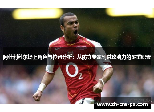 阿什利科尔场上角色与位置分析：从防守专家到进攻助力的多重职责