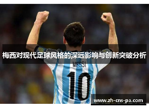 梅西对现代足球风格的深远影响与创新突破分析 梅西对现代足球风格的深远影响与创新突破分析