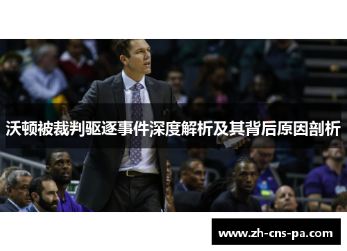 沃顿被裁判驱逐事件深度解析及其背后原因剖析