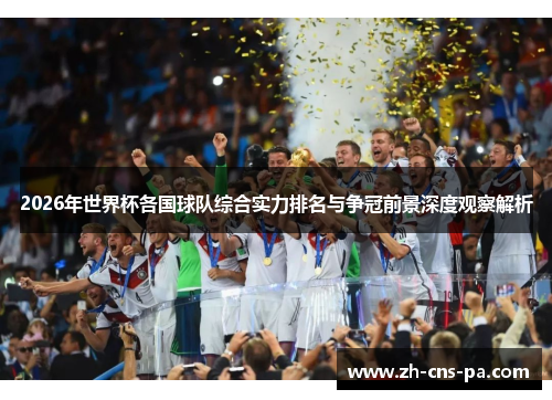 2026年世界杯各国球队综合实力排名与争冠前景深度观察解析 2026年世界杯各国球队综合实力排名与争冠前景深度观察解析