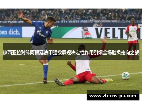 穆西亚拉对阵阿根廷法甲强敌展现决定性作用引爆全场胜负走向之战