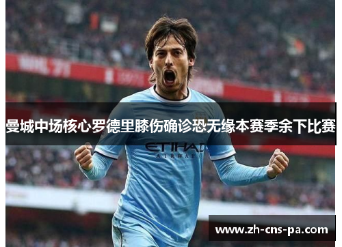 曼城中场核心罗德里膝伤确诊恐无缘本赛季余下比赛