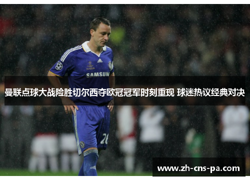 曼联点球大战险胜切尔西夺欧冠冠军时刻重现 球迷热议经典对决