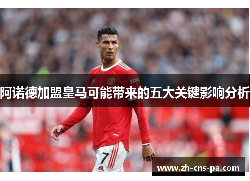 阿诺德加盟皇马可能带来的五大关键影响分析