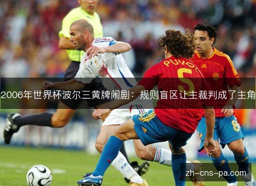 2006年世界杯波尔三黄牌闹剧：规则盲区让主裁判成了主角